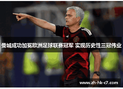 曼城成功加冕欧洲足球联赛冠军 实现历史性三冠伟业